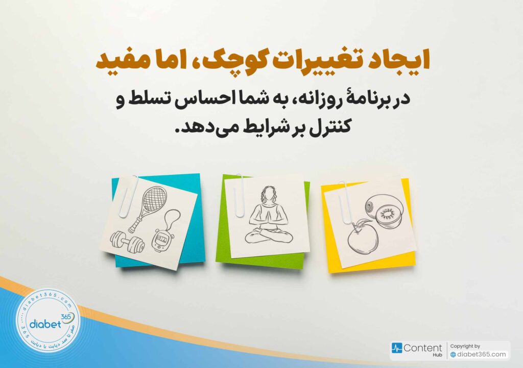 چگونه از عوارض روانی دیابت پیشگیری کنیم؟ 10 راهکار ساده و اثربخش: ایجاد تغییرات کوچک اما مفید در برنامۀ روزانه، به شما احساس تسلط و کنترل بر شرایط میدهد.